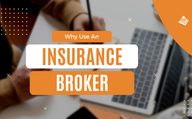  Why Use An Insurance Broker